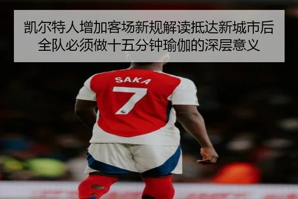 凯尔特人增加客场新规解读抵达新城市后全队必须做十五分钟瑜伽的深层意义